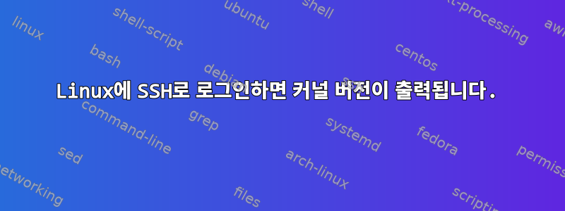 Linux에 SSH로 로그인하면 커널 버전이 출력됩니다.