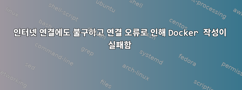 인터넷 연결에도 불구하고 연결 오류로 인해 Docker 작성이 실패함