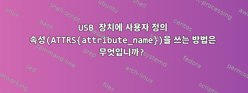 USB 장치에 사용자 정의 속성(ATTRS{attribute_name})을 쓰는 방법은 무엇입니까?