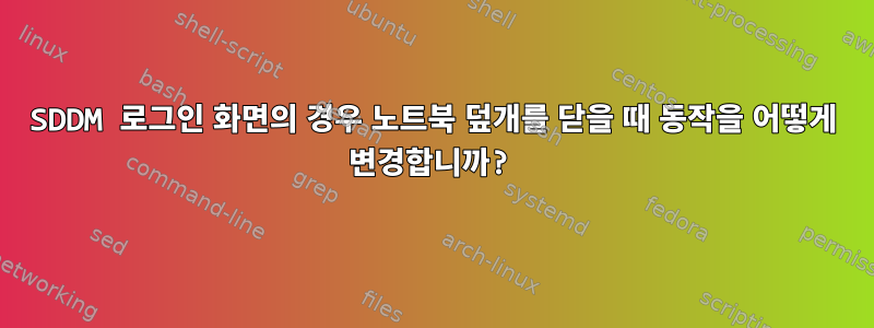 SDDM 로그인 화면의 경우 노트북 덮개를 닫을 때 동작을 어떻게 변경합니까?