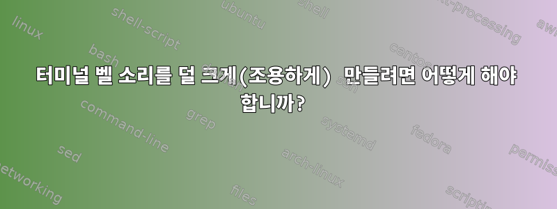 터미널 벨 소리를 덜 크게(조용하게) 만들려면 어떻게 해야 합니까?