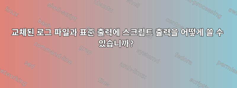 교체된 로그 파일과 표준 출력에 스크립트 출력을 어떻게 쓸 수 있습니까?