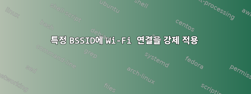 특정 BSSID에 Wi-Fi 연결을 강제 적용