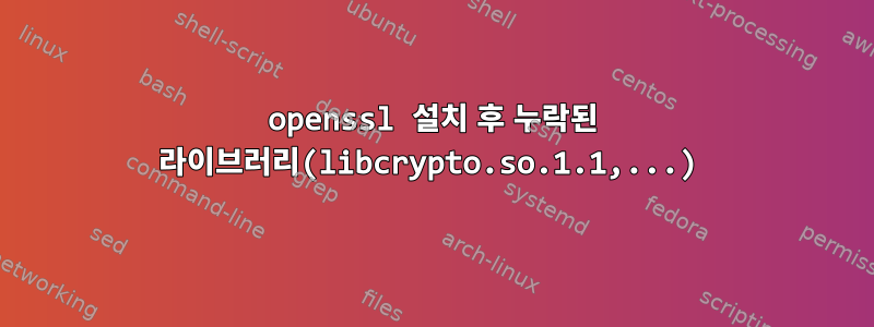 openssl 설치 후 누락된 라이브러리(libcrypto.so.1.1,...)