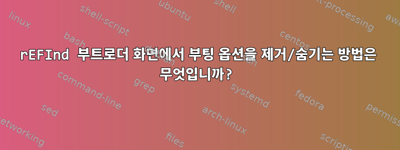 rEFInd 부트로더 화면에서 부팅 옵션을 제거/숨기는 방법은 무엇입니까?