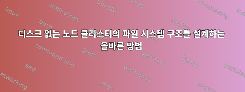 디스크 없는 노드 클러스터의 파일 시스템 구조를 설계하는 올바른 방법