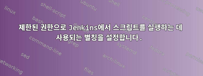 제한된 권한으로 Jenkins에서 스크립트를 실행하는 데 사용되는 별칭을 설정합니다.