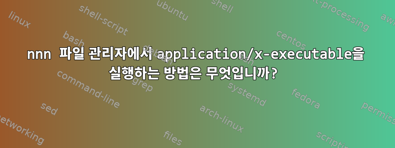 nnn 파일 관리자에서 application/x-executable을 실행하는 방법은 무엇입니까?