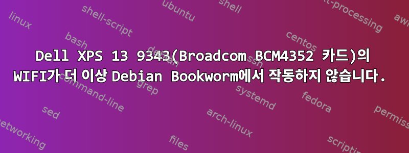 Dell XPS 13 9343(Broadcom BCM4352 카드)의 WIFI가 더 이상 Debian Bookworm에서 작동하지 않습니다.