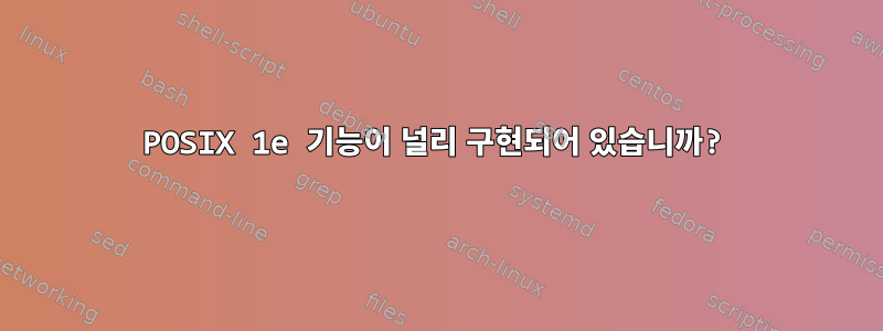 POSIX 1e 기능이 널리 구현되어 있습니까?