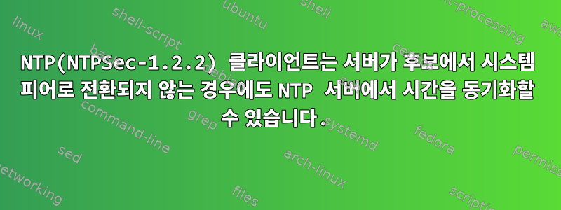 NTP(NTPSec-1.2.2) 클라이언트는 서버가 후보에서 시스템 피어로 전환되지 않는 경우에도 NTP 서버에서 시간을 동기화할 수 있습니다.