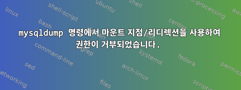 mysqldump 명령에서 마운트 지점/리디렉션을 사용하여 권한이 거부되었습니다.