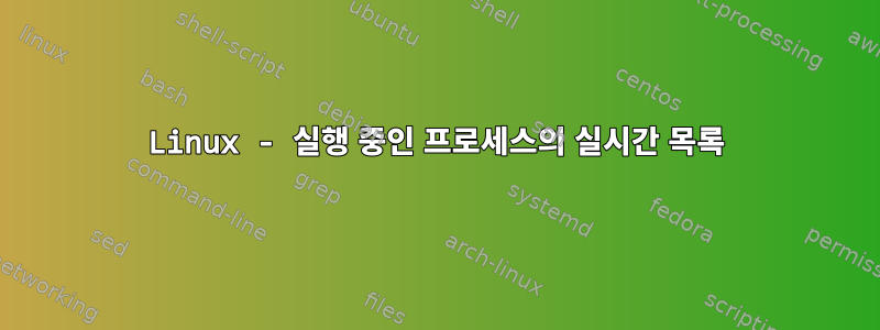 Linux - 실행 중인 프로세스의 실시간 목록