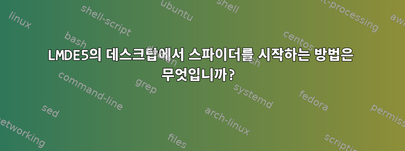 LMDE5의 데스크탑에서 스파이더를 시작하는 방법은 무엇입니까?