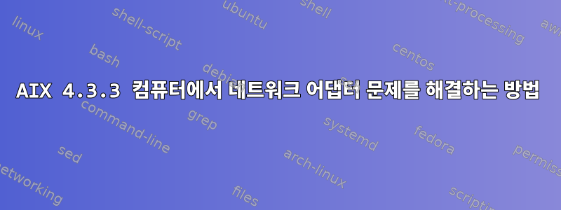 AIX 4.3.3 컴퓨터에서 네트워크 어댑터 문제를 해결하는 방법