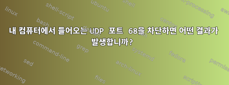 내 컴퓨터에서 들어오는 UDP 포트 68을 차단하면 어떤 결과가 발생합니까?