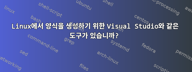 Linux에서 양식을 생성하기 위한 Visual Studio와 같은 도구가 있습니까?