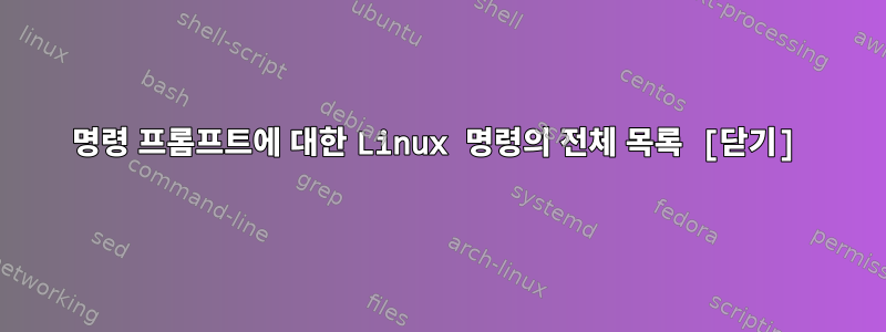 명령 프롬프트에 대한 Linux 명령의 전체 목록 [닫기]