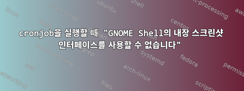 cronjob을 실행할 때 "GNOME Shell의 내장 스크린샷 인터페이스를 사용할 수 없습니다"