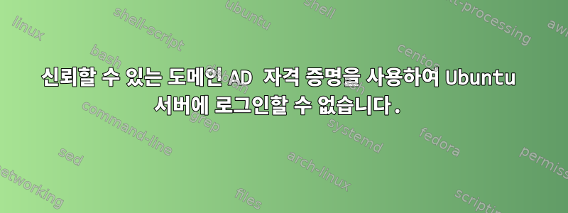 신뢰할 수 있는 도메인 AD 자격 증명을 사용하여 Ubuntu 서버에 로그인할 수 없습니다.