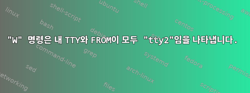 "W" 명령은 내 TTY와 FROM이 모두 "tty2"임을 나타냅니다.