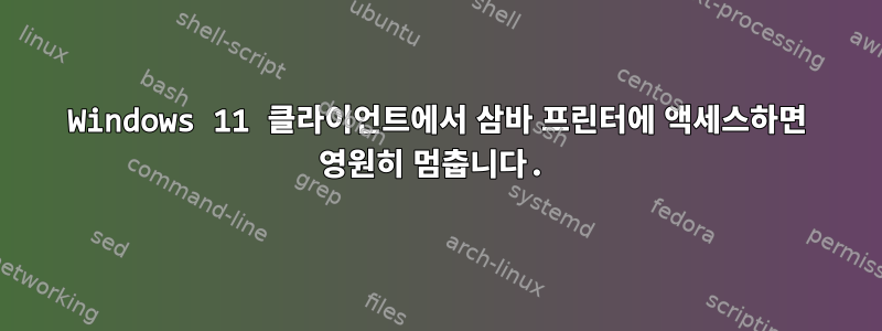 Windows 11 클라이언트에서 삼바 프린터에 액세스하면 영원히 멈춥니다.