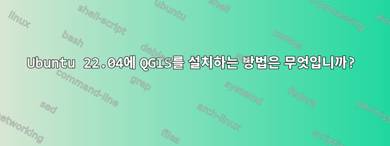 Ubuntu 22.04에 QGIS를 설치하는 방법은 무엇입니까?