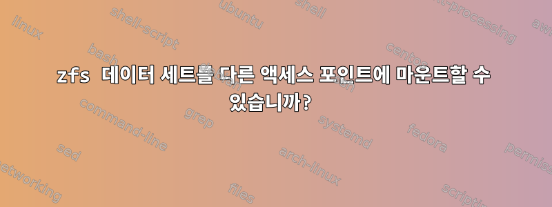 zfs 데이터 세트를 다른 액세스 포인트에 마운트할 수 있습니까?