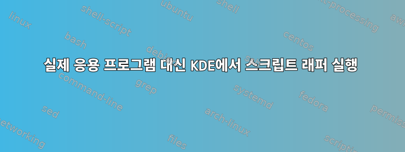 실제 응용 프로그램 대신 KDE에서 스크립트 래퍼 실행