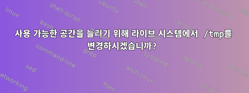 사용 가능한 공간을 늘리기 위해 라이브 시스템에서 /tmp를 변경하시겠습니까?