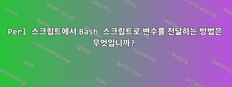 Perl 스크립트에서 Bash 스크립트로 변수를 전달하는 방법은 무엇입니까?