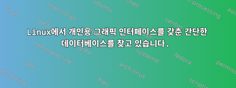 Linux에서 개인용 그래픽 인터페이스를 갖춘 간단한 데이터베이스를 찾고 있습니다.