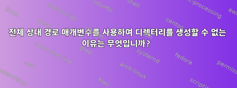 전체 상대 경로 매개변수를 사용하여 디렉터리를 생성할 수 없는 이유는 무엇입니까?