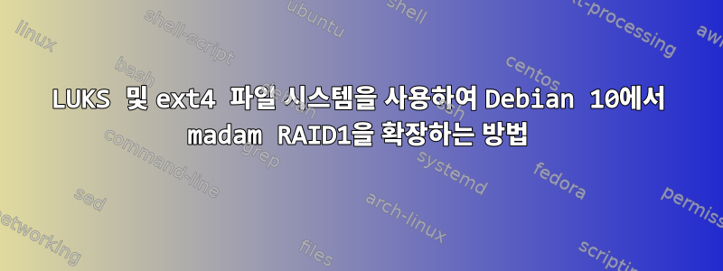 LUKS 및 ext4 파일 시스템을 사용하여 Debian 10에서 madam RAID1을 확장하는 방법