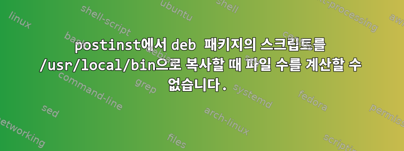 postinst에서 deb 패키지의 스크립트를 /usr/local/bin으로 복사할 때 파일 수를 계산할 수 없습니다.