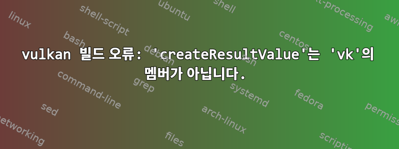 vulkan 빌드 오류: 'createResultValue'는 'vk'의 멤버가 아닙니다.