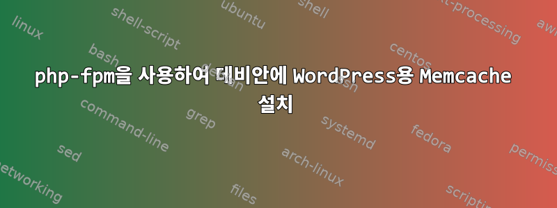 php-fpm을 사용하여 데비안에 WordPress용 Memcache 설치