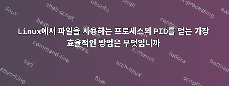 Linux에서 파일을 사용하는 프로세스의 PID를 얻는 가장 효율적인 방법은 무엇입니까