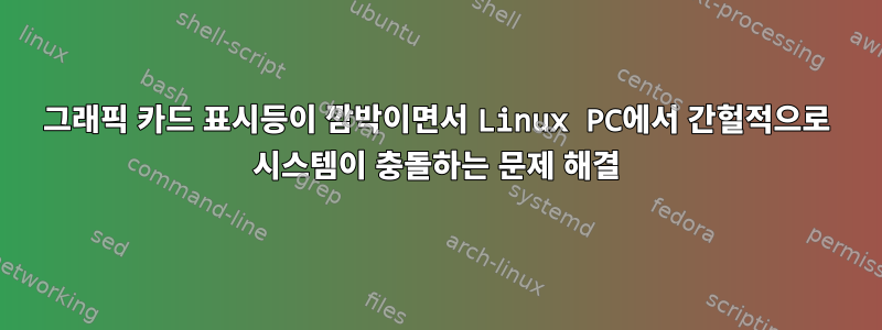 그래픽 카드 표시등이 깜박이면서 Linux PC에서 간헐적으로 시스템이 충돌하는 문제 해결