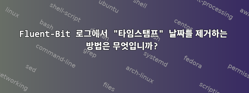 Fluent-Bit 로그에서 "타임스탬프" 날짜를 제거하는 방법은 무엇입니까?