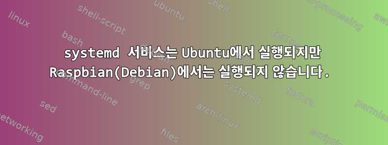 systemd 서비스는 Ubuntu에서 실행되지만 Raspbian(Debian)에서는 실행되지 않습니다.