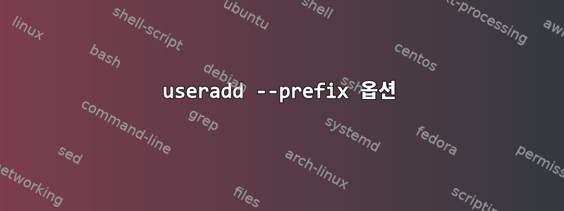 useradd --prefix 옵션