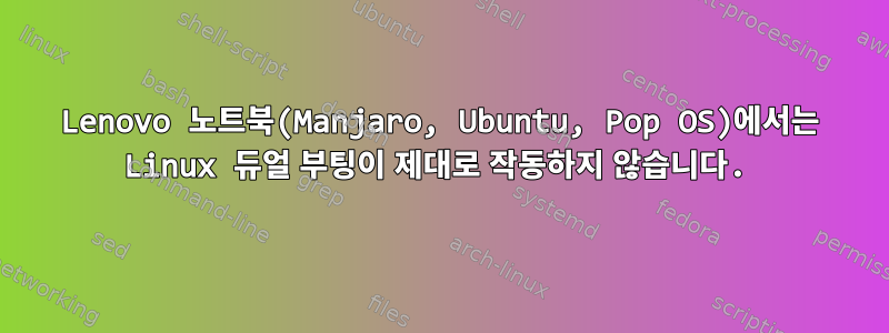 Lenovo 노트북(Manjaro, Ubuntu, Pop OS)에서는 Linux 듀얼 부팅이 제대로 작동하지 않습니다.