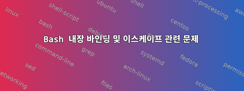 Bash 내장 바인딩 및 이스케이프 관련 문제