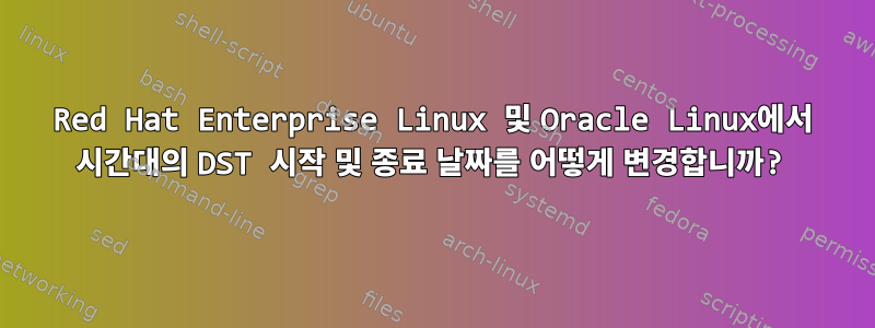 Red Hat Enterprise Linux 및 Oracle Linux에서 시간대의 DST 시작 및 종료 날짜를 어떻게 변경합니까?