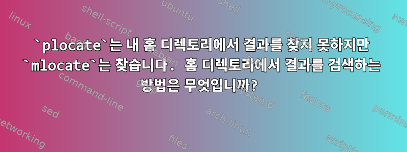 `plocate`는 내 홈 디렉토리에서 결과를 찾지 못하지만 `mlocate`는 찾습니다. 홈 디렉토리에서 결과를 검색하는 방법은 무엇입니까?