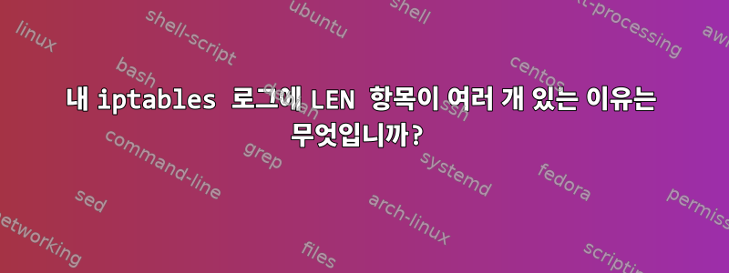 내 iptables 로그에 LEN 항목이 여러 개 있는 이유는 무엇입니까?