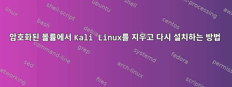 암호화된 볼륨에서 Kali Linux를 지우고 다시 설치하는 방법