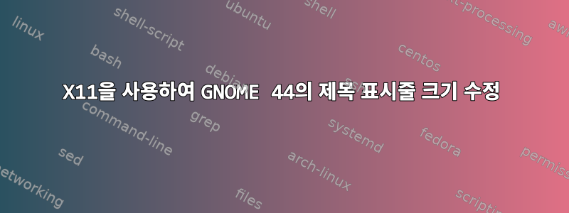 X11을 사용하여 GNOME 44의 제목 표시줄 크기 수정