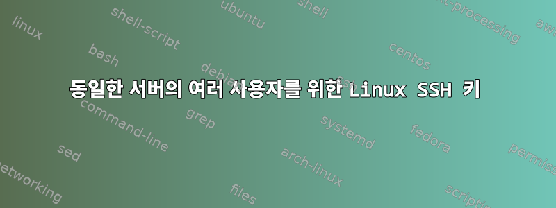 동일한 서버의 여러 사용자를 위한 Linux SSH 키